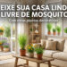 Deixe sua casa linda e livre de mosquitos com estas plantas