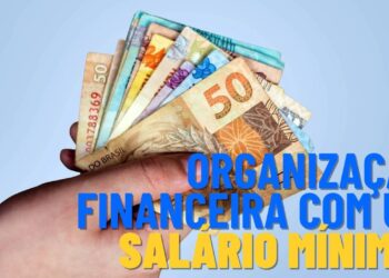 Como se organizar financeiramente recebendo um salário mínimo