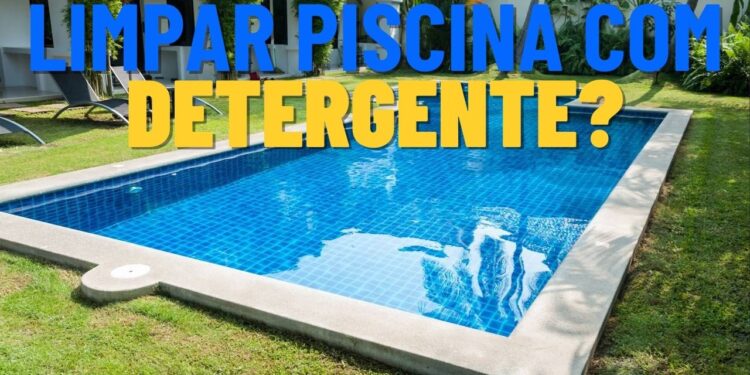 Use detergente na sua piscina e não tenha mais dor de cabeça com a limpeza