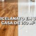 Quanto custa trocar todo o piso de madeira por porcelanato em uma casa de 150 m² em novembro de 2025