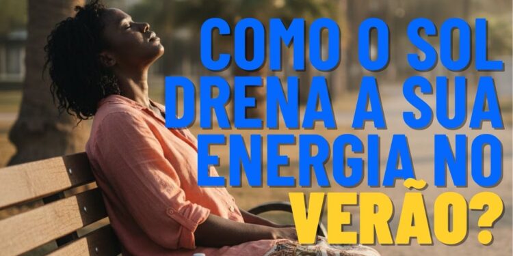 Você tem sentindo excesso de cansaço no verão? Saiba o que acontece quando parece que o sol drena em vez de energizar e como aliviar isso