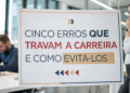 Sua carreira está parada? Veja os cinco principais erros que impedem sua promoção