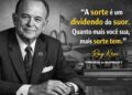 Ray Kroc, empresário e fundador do McDonald's: “A sorte é um dividendo do suor. Quanto mais você sua, mais sorte tem.”