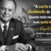Ray Kroc, empresário e fundador do McDonald's: “A sorte é um dividendo do suor. Quanto mais você sua, mais sorte tem.”