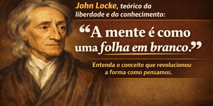 John Locke, teórico da liberdade e do conhecimento: “A mente é como uma folha em branco”