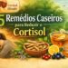 Como reduzir os níveis de cortisol naturalmente e aliviar o estresse no dia a dia com remédio caseiro