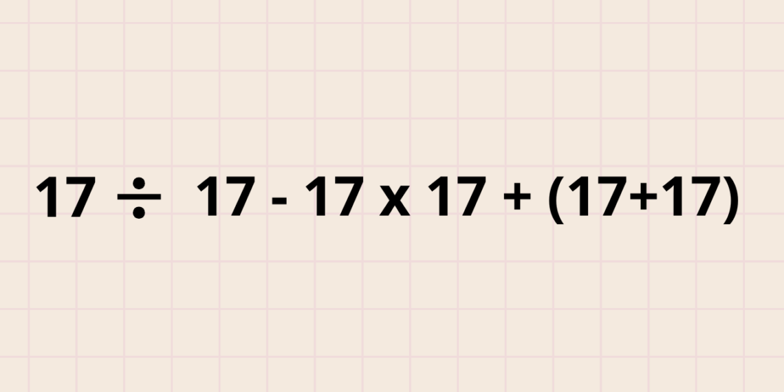 Quanto é 17 ÷ 17- 17 x 17 + (17 - 17)? O relato matemático que testa gênios